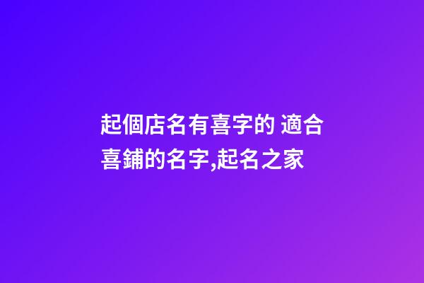起個店名有喜字的 適合喜鋪的名字,起名之家-第1張-店鋪起名-玄機派